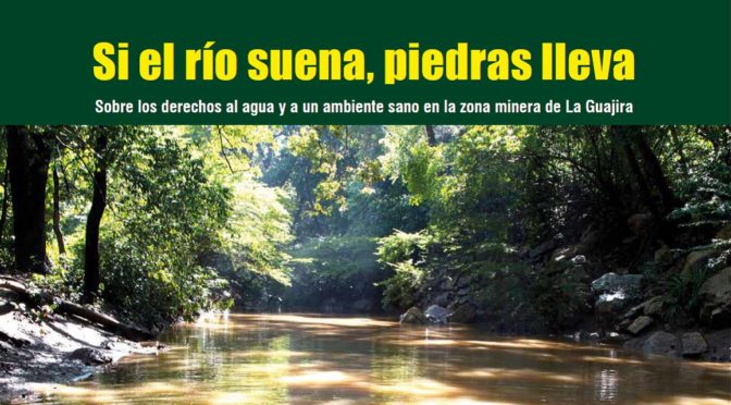 Si el río suena, piedras lleva – Sobre los derechos al agua y a un ambiente sano en la zona minera de La Guajira-