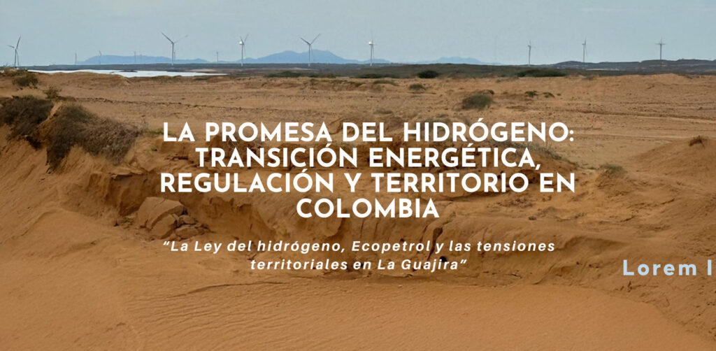 LA PROMESA DEL HIDRÓGENO: TRANSICIÓN ENERGÉTICA, REGULACIÓN Y TERRITORIO EN COLOMBIA